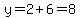y=2%2B6=8