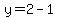 y=2-1
