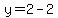 y=2-2