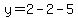 y=2-2-5
