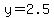 y=2.5