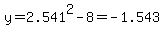 y=2.541%5E2-8=-1.543