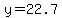 y=22.7