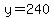y=240