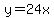 y=24x