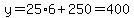 y=25%2A6%2B250=400