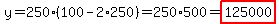 y=250%28100-2%2A250%29=250%2A500=highlight%28125000%29