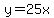 y=25x