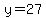 y=27
