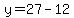 y=27-12