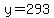 y=293