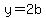 y=2b