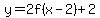 y=2f%28x-2%29%2B2