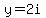 y=2i