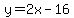 y=2x-16