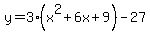 y=3%28x%5E2%2B6x%2B9%29-27