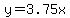 y=3.75x