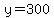 y=300.00