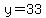 y=33