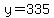 y=335