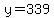y=339