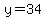 y=34