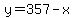 y=357-x