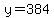 y=384