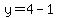 y=4-1
