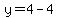 y=4-4
