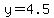 y=4.5