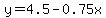 y=4.5-0.75x
