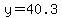 y=40.3