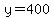 y=400