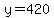 y=420