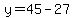 y=45-27