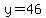 y=46