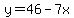 y=46-7x