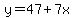 y=47%2B7x