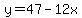 y=47-12x