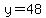y=48
