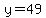 y=49