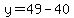 y=49-40