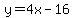 y=4x-16