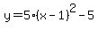 y=5%28x-1%29%5E2-5