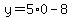 y=5%2A0-8