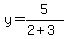 y=5%2F%282%2B3%29