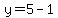 y=5-1