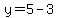y=5-3