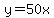y=50x